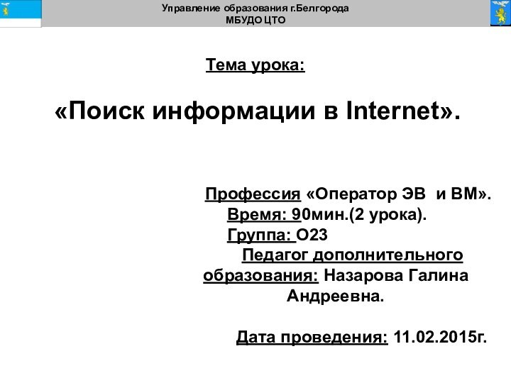 Управление образования г.БелгородаМБУДО ЦТОТема урока: «Поиск информации в Internet».