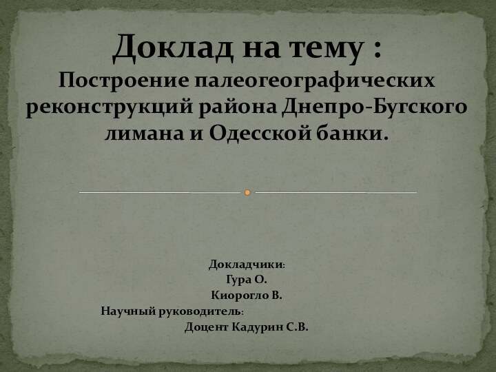 Докладчики: Гура О.Киорогло В.			Научный руководитель:Доцент Кадурин С.В.Доклад на тему :  Построение