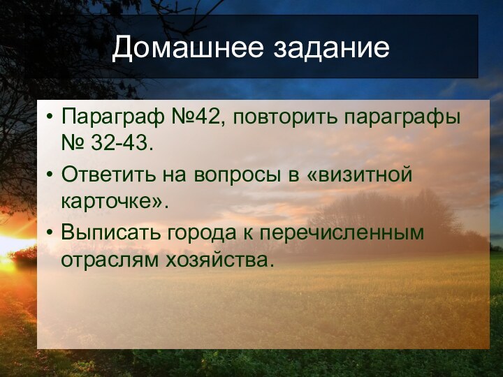 Домашнее заданиеПараграф №42, повторить параграфы № 32-43.Ответить на вопросы в «визитной карточке».Выписать