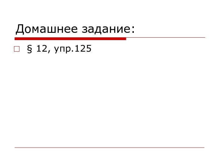 Домашнее задание:§ 12, упр.125