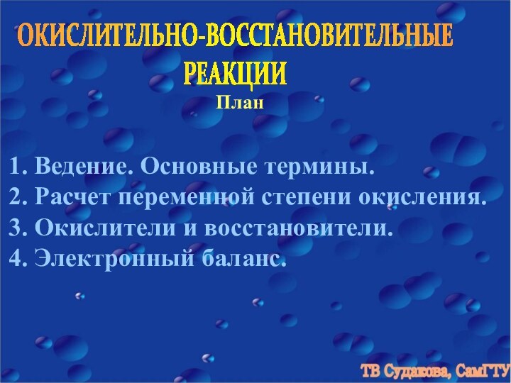 ОКИСЛИТЕЛЬНО-ВОССТАНОВИТЕЛЬНЫЕ РЕАКЦИИПланВедение. Основные термины.Расчет переменной степени окисления.Окислители и восстановители.Электронный баланс.