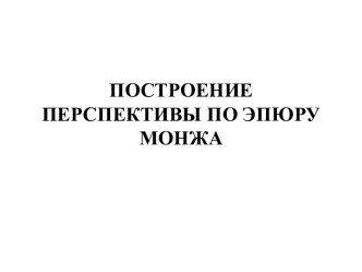 ПОСТРОЕНИЕ ПЕРСПЕКТИВЫ ПО ЭПЮРУ МОНЖА