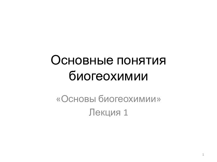 Основные понятия биогеохимии«Основы биогеохимии»Лекция 1