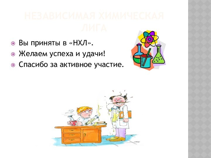 Независимая химическая лигаВы приняты в «НХЛ».Желаем успеха и удачи!Спасибо за активное участие.