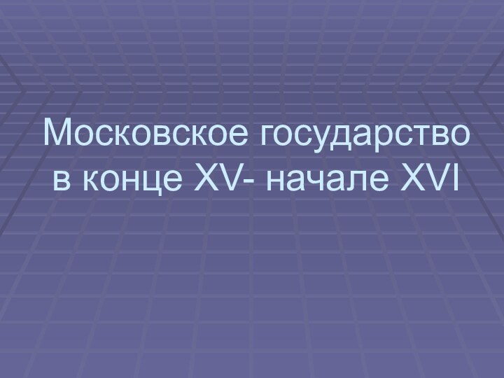 Московское государство в конце XV- начале XVI