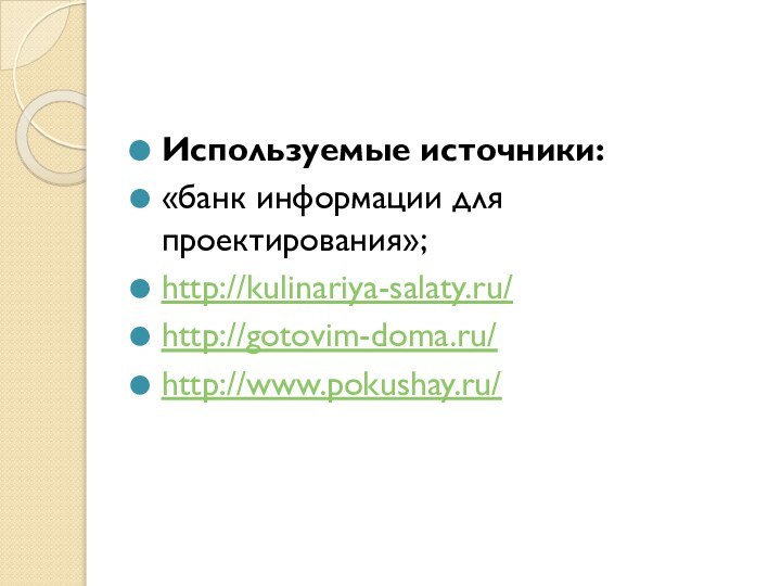 Используемые источники:«банк информации для проектирования»;http://kulinariya-salaty.ru/http://gotovim-doma.ru/http://www.pokushay.ru/