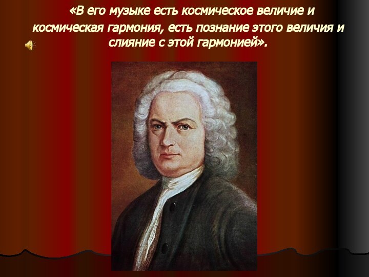 «В его музыке есть космическое величие и космическая гармония, есть познание