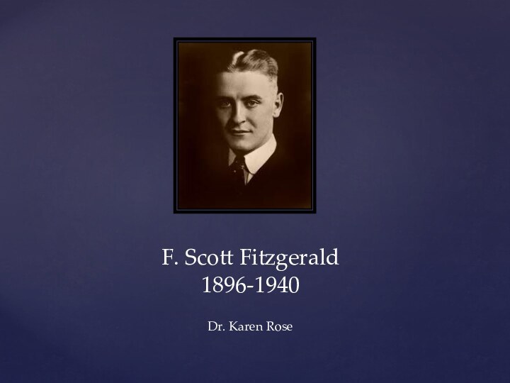 F. Scott Fitzgerald 1896-1940  Dr. Karen Rose