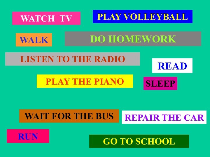 WATCH TVWALK PLAY VOLLEYBALLLISTEN TO THE RADIOPLAY THE PIANOWAIT FOR THE BUSGO