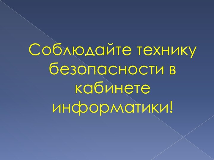 Соблюдайте технику безопасности в кабинете информатики!