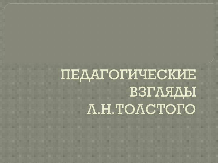 ПЕДАГОГИЧЕСКИЕ ВЗГЛЯДЫ Л.Н.ТОЛСТОГО