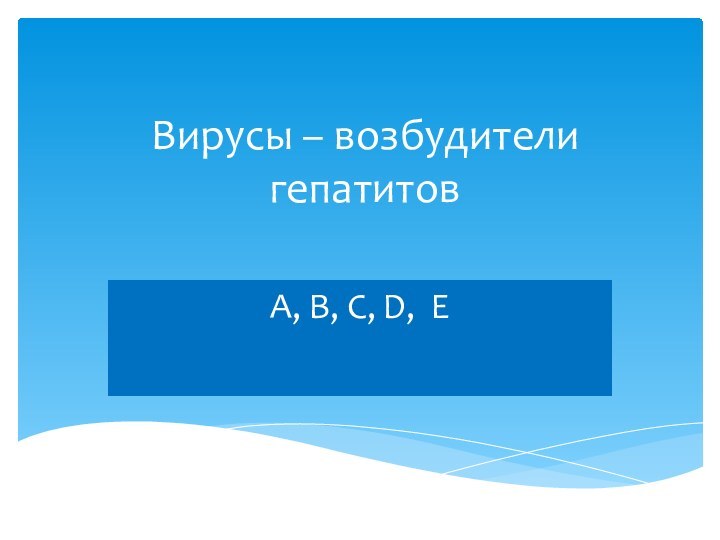 Вирусы – возбудители гепатитовА, В, С, D, E