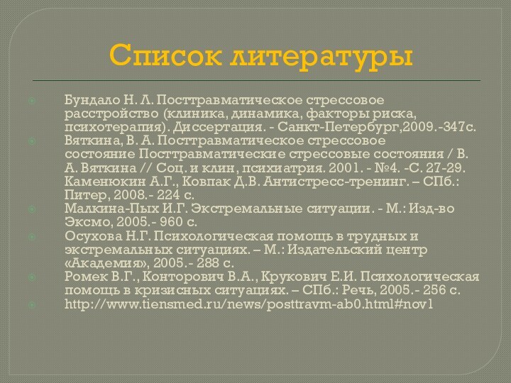 Список литературыБундало Н. Л. Посттравматическое стрессовое расстройство (клиника, динамика, факторы риска, психотерапия).