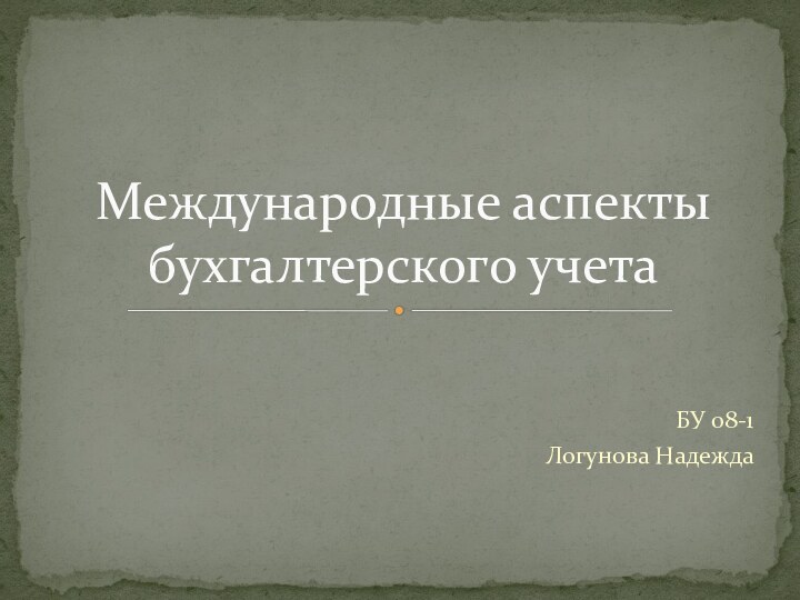 БУ 08-1Логунова НадеждаМеждународные аспекты бухгалтерского учета