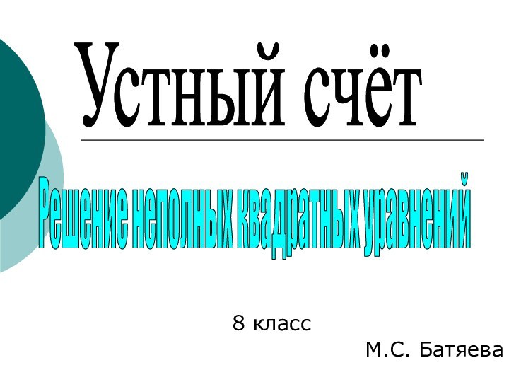 8 классМ.С. БатяеваРешение неполных квадратных уравненийУстный счёт