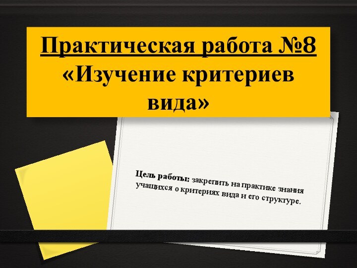 Практическая работа №8 «Изучение критериев вида»Цель работы: закрепить на практике знания учащихся