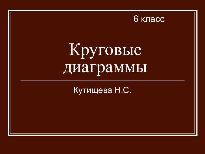 Круговые диаграммыКутищева Н.С.6 класс