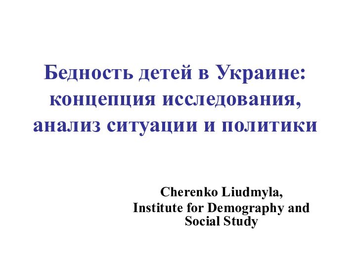 Бедность детей в Украине: концепция исследования,  анализ ситуации и политикиCherenko Liudmyla,