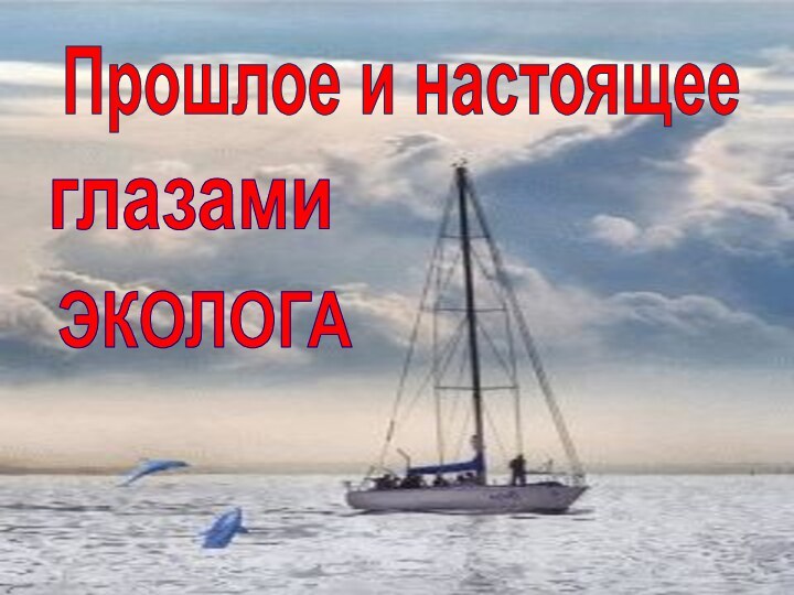 Прошлое и настоящееглазамиЭКОЛОГА