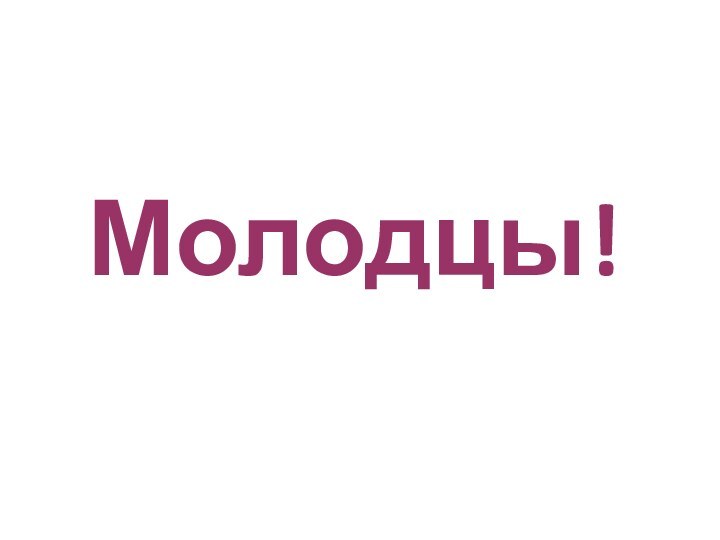 Молодцы!