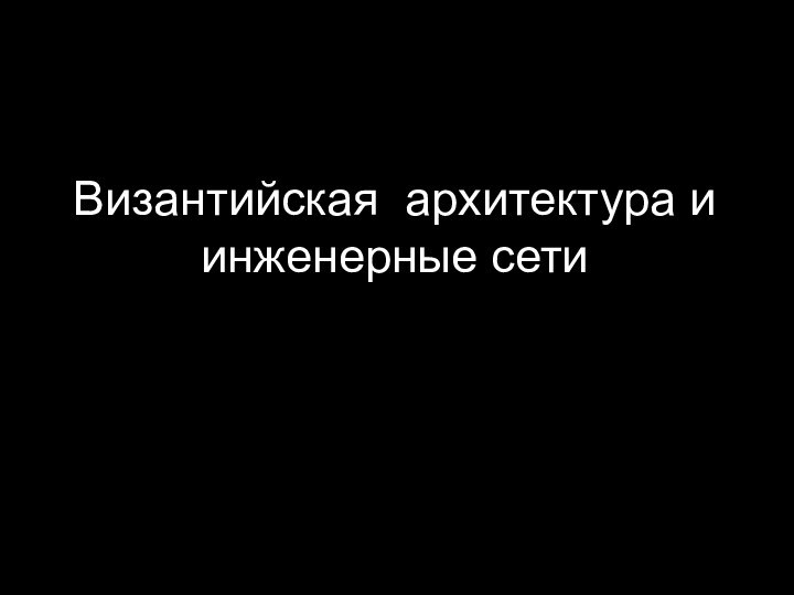 Византийская архитектура и инженерные сети