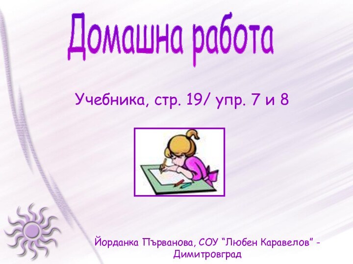 Учебника, стр. 19/ упр. 7 и 8Домашна работаЙорданка Първанова, СОУ “Любен Каравелов” -Димитровград