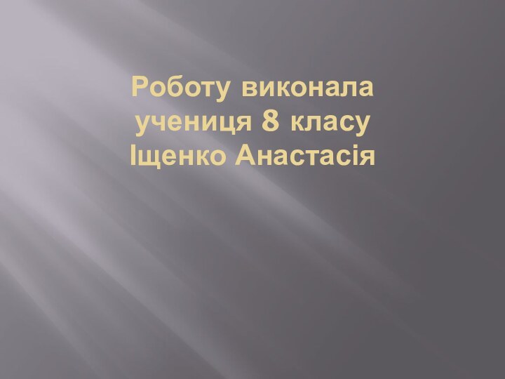 Роботу виконала учениця 8 класу Іщенко Анастасія