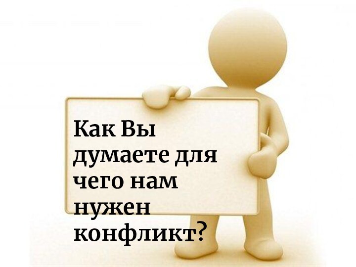 Как Вы думаете для чего нам нужен конфликт?