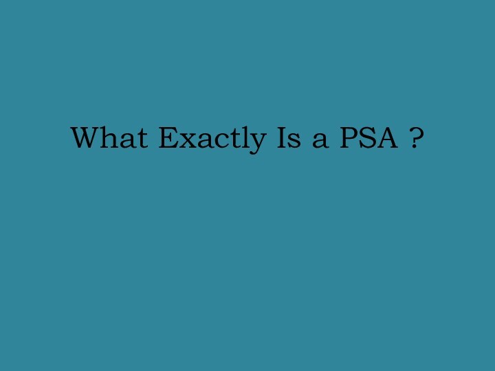What Exactly Is a PSA ?