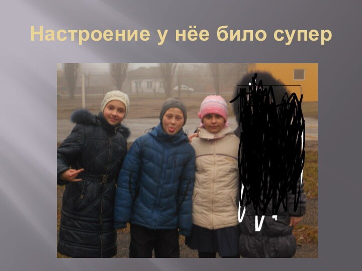 Настроение у нёе било супер