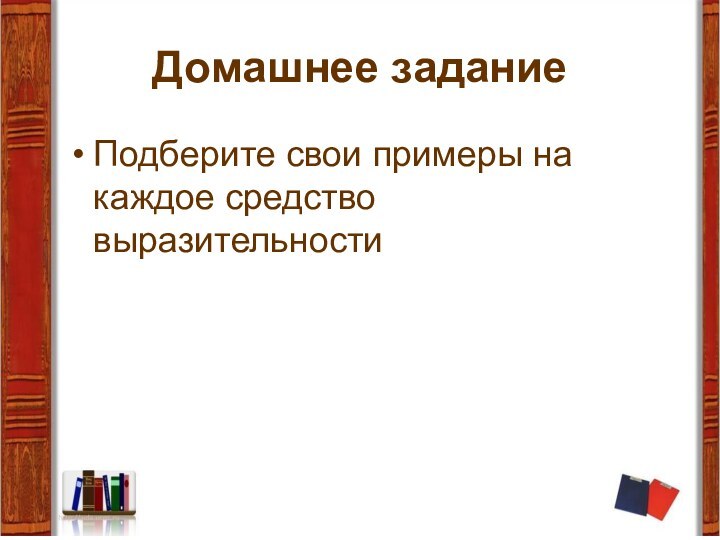 Домашнее заданиеПодберите свои примеры на каждое средство выразительности