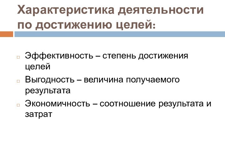 Характеристика деятельности по достижению целей:Эффективность – степень достижения целейВыгодность – величина получаемого