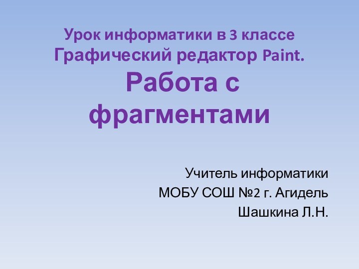 Урок информатики в 3 классе Графический редактор Paint.  Работа с фрагментамиУчитель