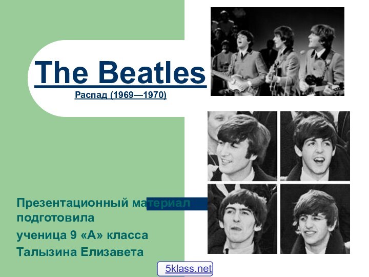 The Beatles Распад (1969—1970)Презентационный материал подготовилаученица 9 «А» классаТалызина Елизавета