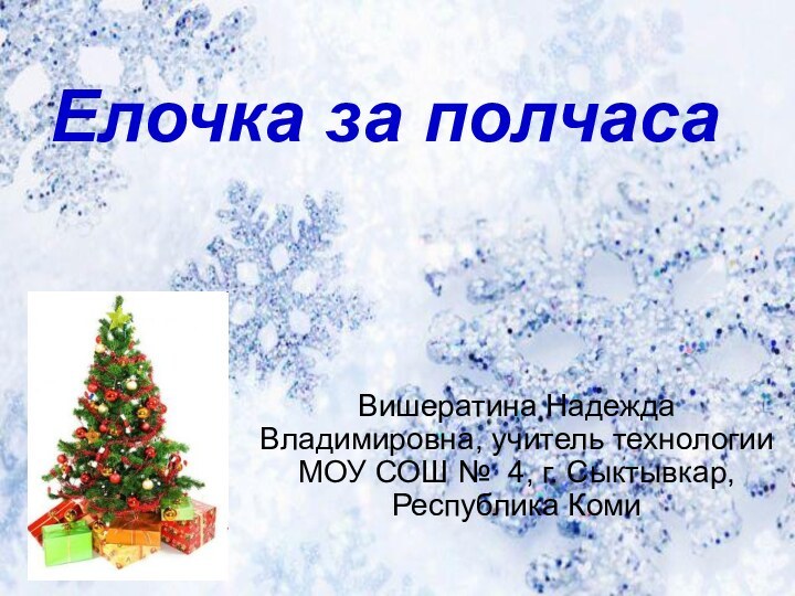 Елочка за полчаса Вишератина Надежда Владимировна, учитель технологии МОУ СОШ № 4, г. Сыктывкар, Республика Коми