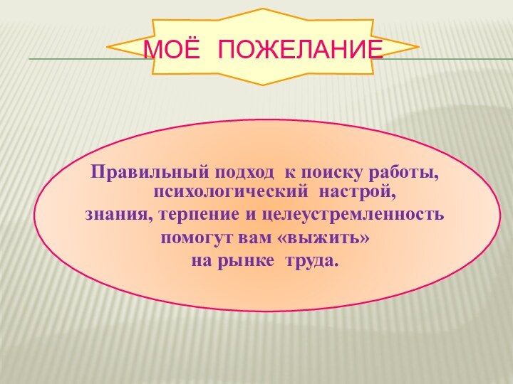 Моё  пожеланиеПравильный подход к поиску работы, психологический настрой, знания, терпение