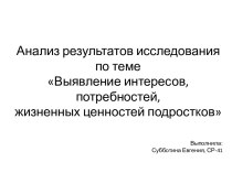 Анализ результатов исследования по темеВыявление интересов, потребностей, жизненных ценностей подростков