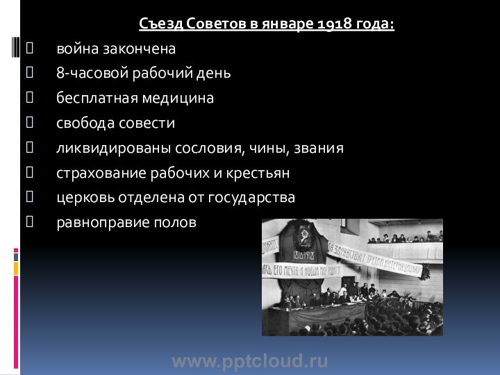 Съезд Советов в январе 1918 года:война закончена8-часовой рабочий деньбесплатная медицинасвобода совестиликвидированы сословия,