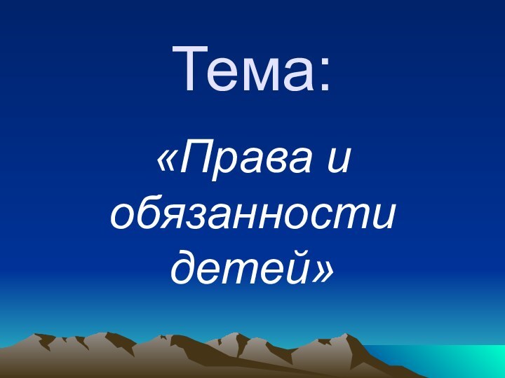 Тема:«Права и обязанности детей»