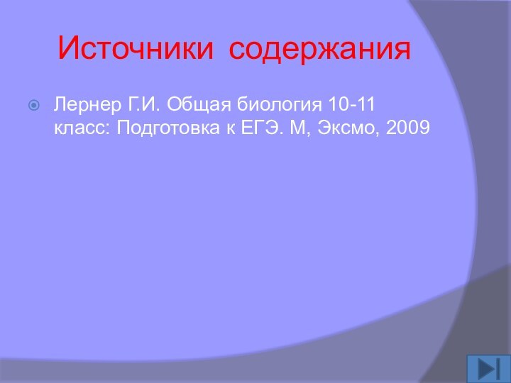 Источники содержанияЛернер Г.И. Общая биология 10-11 класс: Подготовка к ЕГЭ. М, Эксмо, 2009