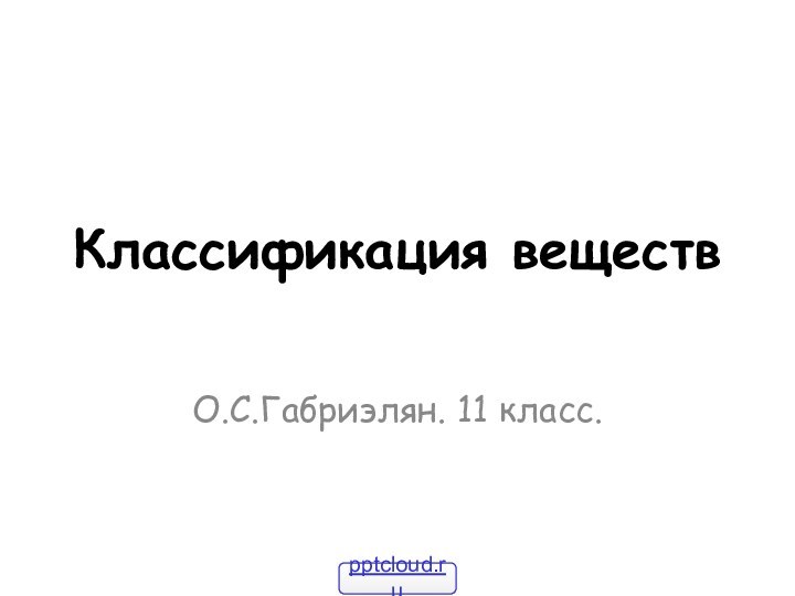 Классификация веществО.С.Габриэлян. 11 класс.