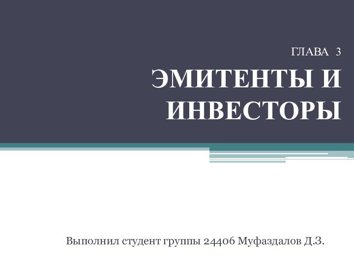 ГЛАВА 3 ЭМИТЕНТЫ И ИНВЕСТОРЫВыполнил студент группы 24406 Муфаздалов Д.З.