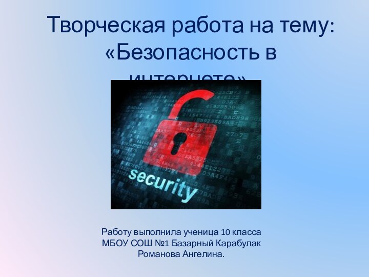 Творческая работа на тему: «Безопасность в интернете».Работу выполнила ученица 10 класса МБОУ