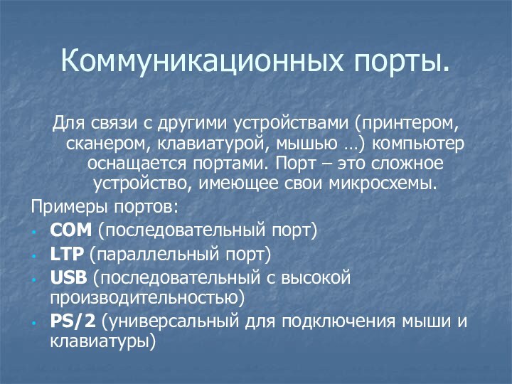 Коммуникационных порты.Для связи с другими устройствами (принтером, сканером, клавиатурой, мышью …) компьютер