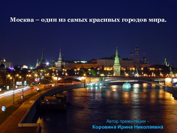 Москва – один из самых красивых городов мира.Автор презентации –Коровина Ирина Николаевна