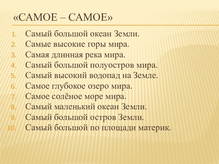 «Самое – самое»Самый большой океан Земли.Самые высокие горы мира.Самая длинная река мира.Самый