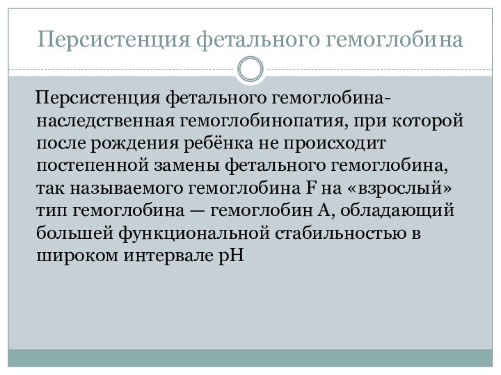 Персистенция фетального гемоглобина  Персистенция фетального гемоглобина-наследственная гемоглобинопатия, при которой после рождения ребёнка