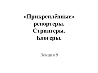 Прикреплённые репортеры. Стрингеры.Блогеры.