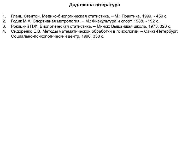 Додаткова літератураГланц Стентон. Медико-биологическая статистика. – М.: Практика, 1999, - 459 с.Годик