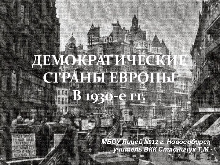 ДЕМОКРАТИЧЕСКИЕ СТРАНЫ ЕВРОПЫ В 1930-е гг.МБОУ Лицей №12 г. Новосибирскучитель ВКК Стадничук Т.М.